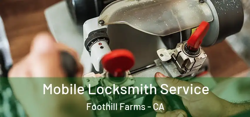  Mobile Locksmith Service Foothill Farms - CA